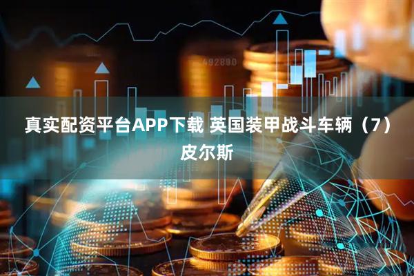 真实配资平台APP下载 英国装甲战斗车辆（7）皮尔斯