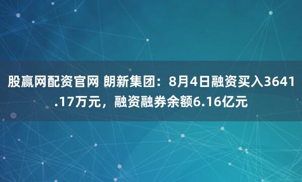 股赢网配资官网 朗新集团：8月4日融资买入3641.17万元，融资融券余额6.16亿元