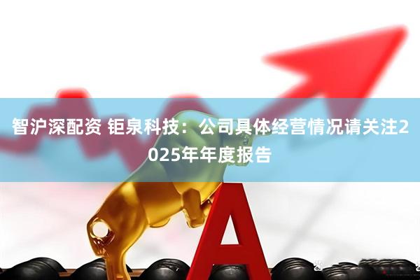 智沪深配资 钜泉科技：公司具体经营情况请关注2025年年度报告